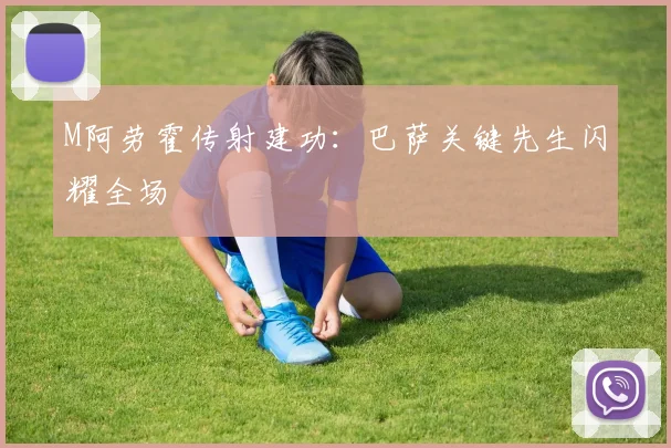 M阿劳霍传射建功:巴萨关键先生闪耀全场